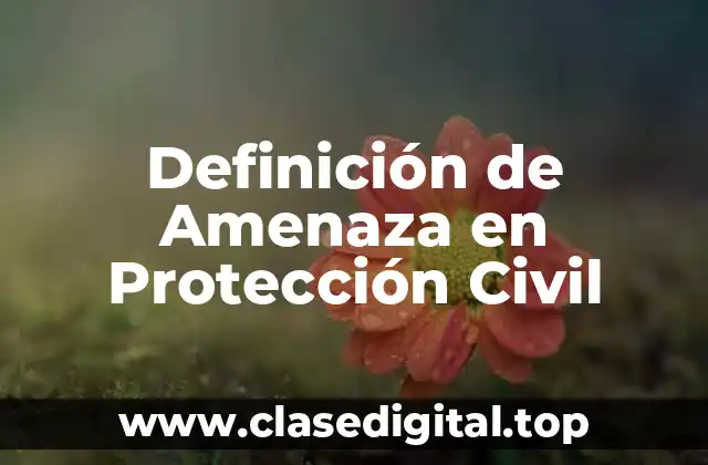 Definición de Amenaza en Protección Civil