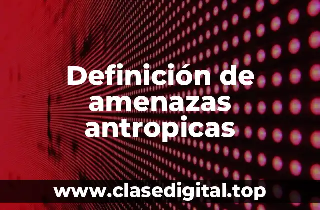 Definición de amenazas antropicas