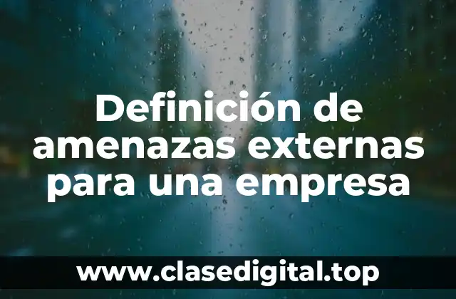 Definición de amenazas externas para una empresa