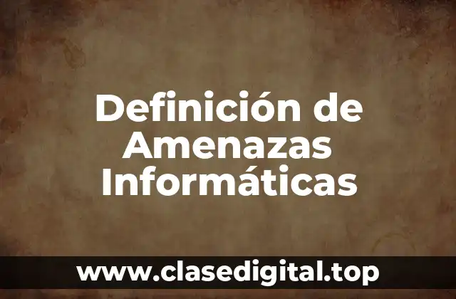 Definición de Amenazas Informáticas