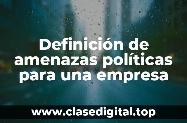 Ejemplos de amenazas políticas para una empresa