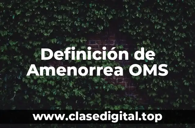 Definición de Amenorrea OMS