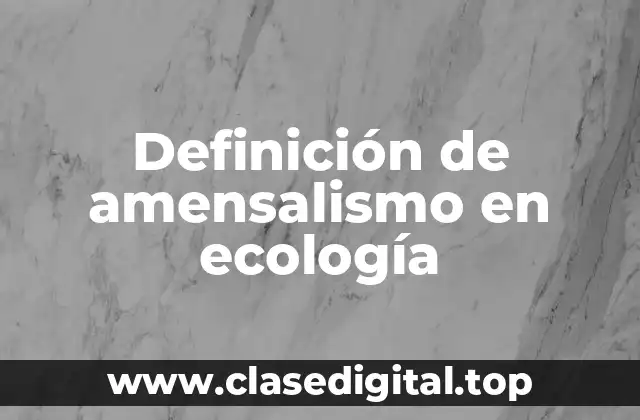 Definición de amensalismo en ecología