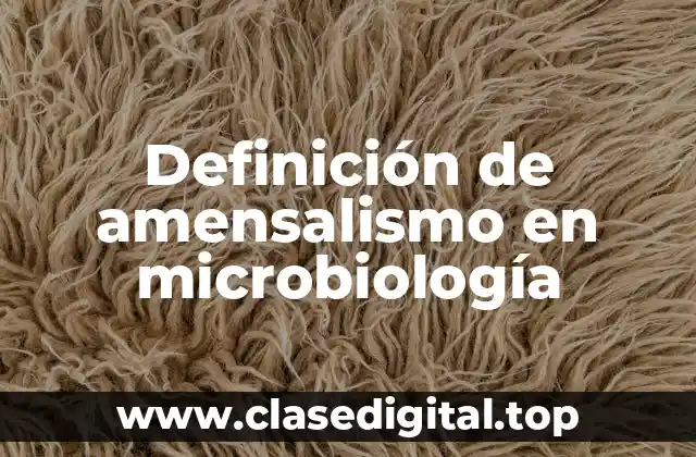 Definición de amensalismo en microbiología