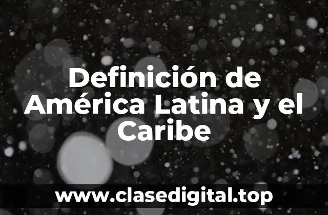 Definición de América Latina y el Caribe