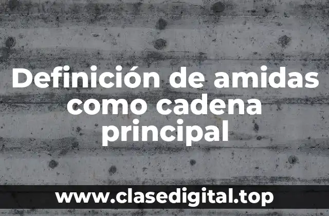 Definición de amidas como cadena principal