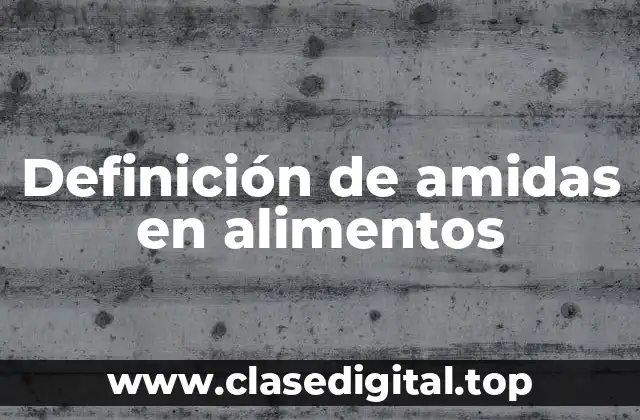 Definición de amidas en alimentos