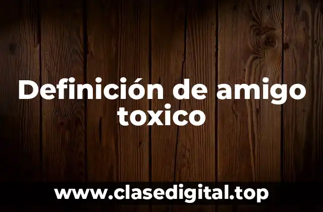 Definición de amigo toxico