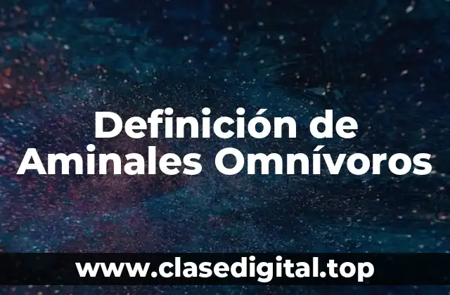 Definición de Aminales Omnívoros