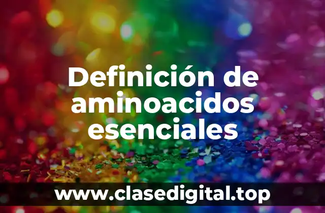 Definición de aminoacidos esenciales
