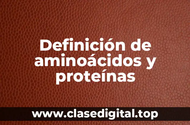 Definición técnica de aminoácidos y proteínas