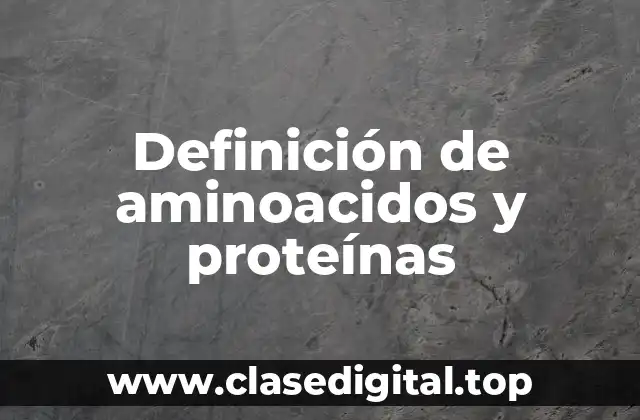 Definición de aminoacidos y proteínas