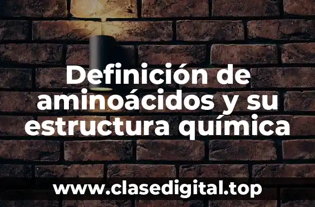 Definición de aminoácidos y su estructura química