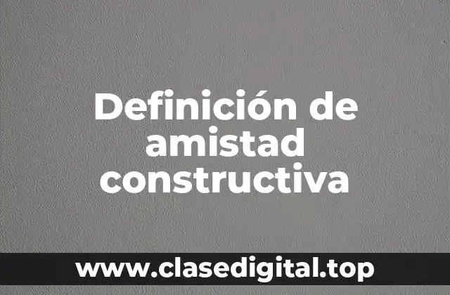 Definición de amistad constructiva