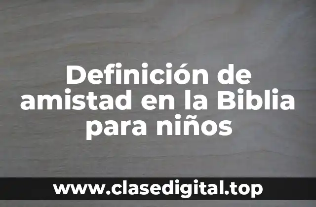 Definición de amistad en la Biblia para niños