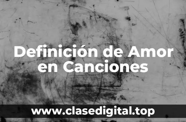 Definición de Amor en Canciones