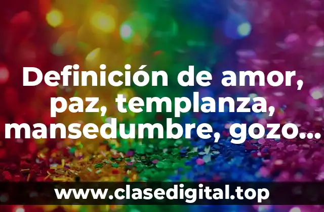 Definición de amor, paz, templanza, mansedumbre, gozo, paciencia