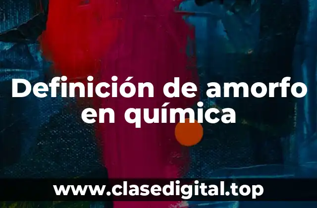 Definición de amorfo en química