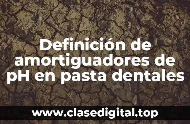 Ejemplos de amortiguadores de pH en pasta dentales