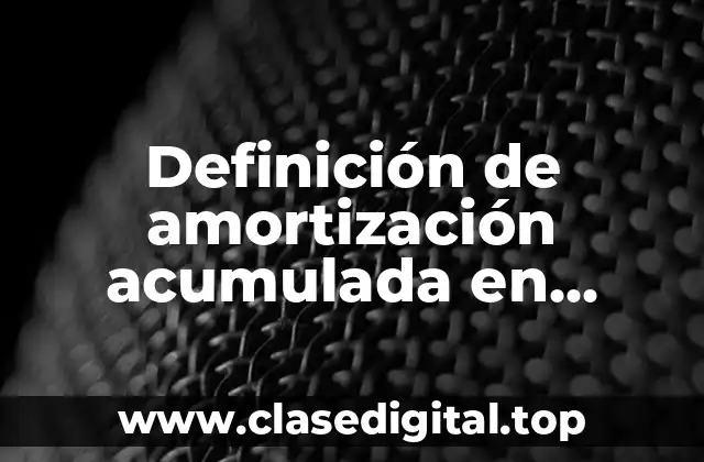 Definición de amortización acumulada en contabilidad