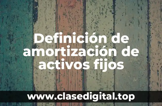 Definición de amortización de activos fijos