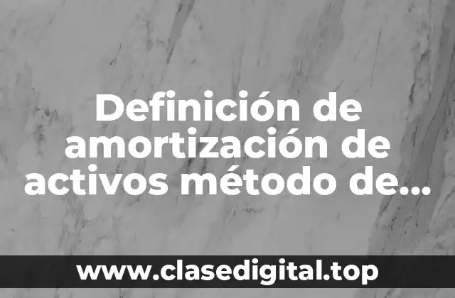 Definición de amortización de activos método de línea recta