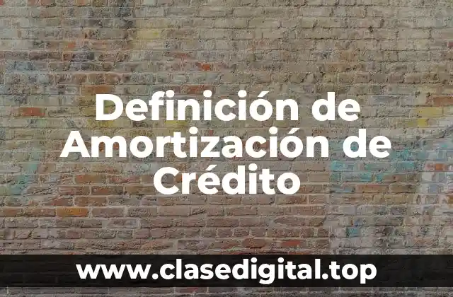 Definición técnica de Amortización de Crédito