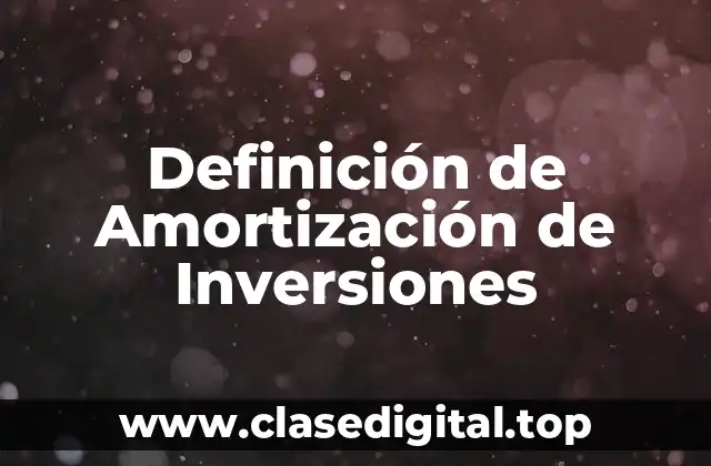 Definición de Amortización de Inversiones