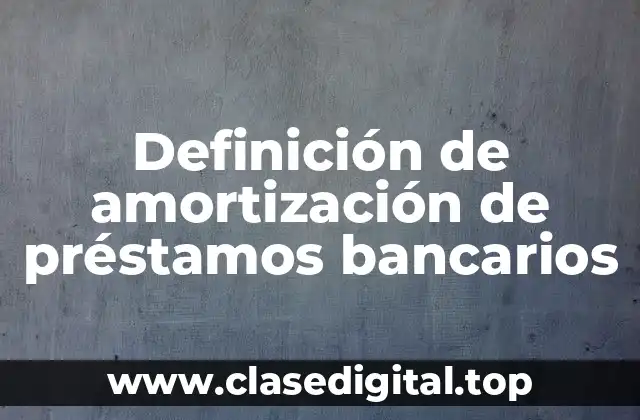 Definición de amortización de préstamos bancarios
