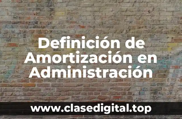 Definición de Amortización en Administración