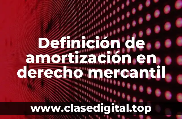 Definición de amortización en derecho mercantil