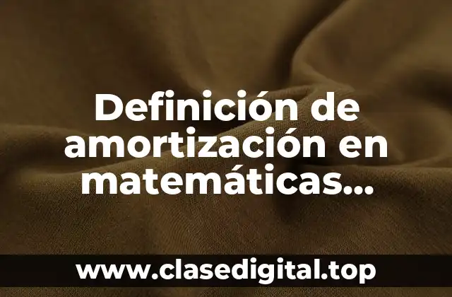 Definición de amortización en matemáticas financieras