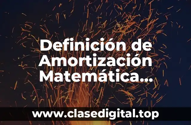Definición de Amortización Matemática Financiera