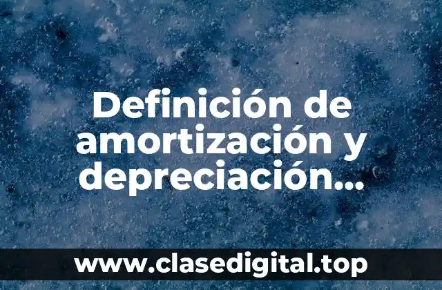 Ejemplos de amortización y depreciación en empresa