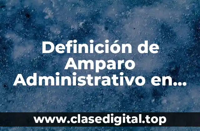 Definición de Amparo Administrativo en Derecho