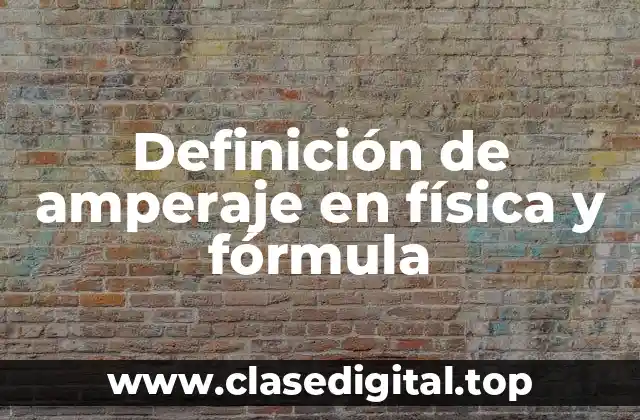Definición de amperaje en física y fórmula
