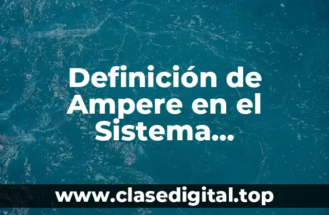 Definición de Ampere en el Sistema Internacional