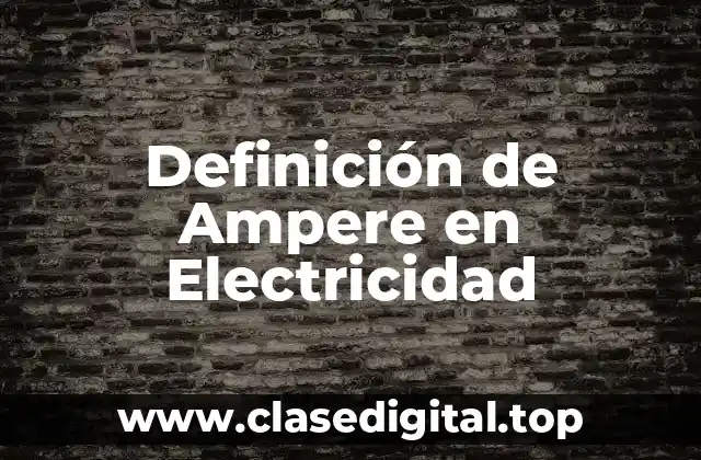 Definición de Ampere en Electricidad
