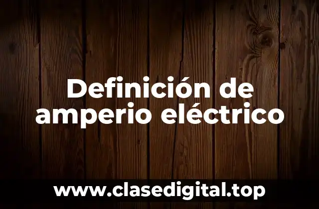 Definición de amperio eléctrico
