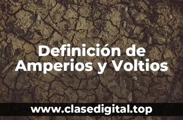Definición de Amperios y Voltios