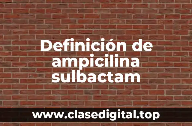 Definición de ampicilina sulbactam