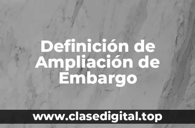 Definición de Ampliación de Embargo