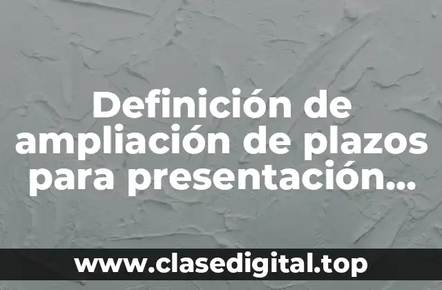 Definición de ampliación de plazos para presentación de inconformidad