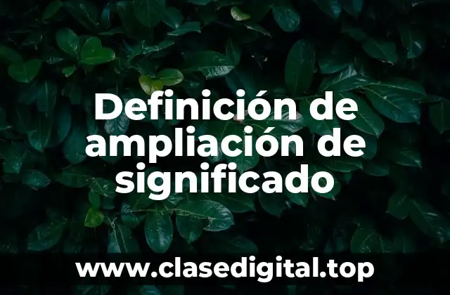 Definición de ampliación de significado