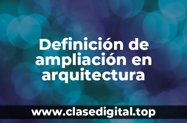 Definición de ampliación en arquitectura