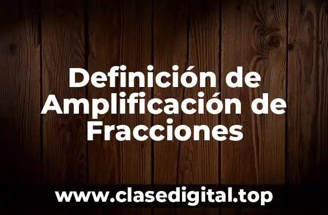 Definición técnica de Amplificación de Fracciones