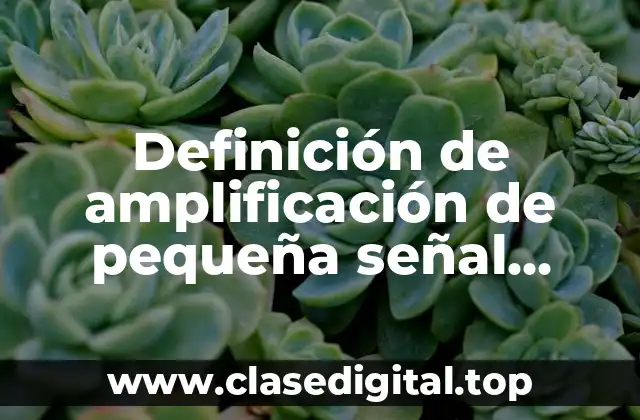 Definición de amplificación de pequeña señal Boylestad