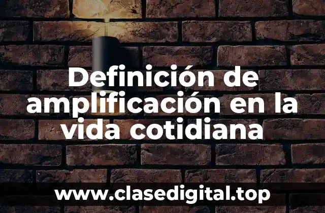 Definición de amplificación en la vida cotidiana