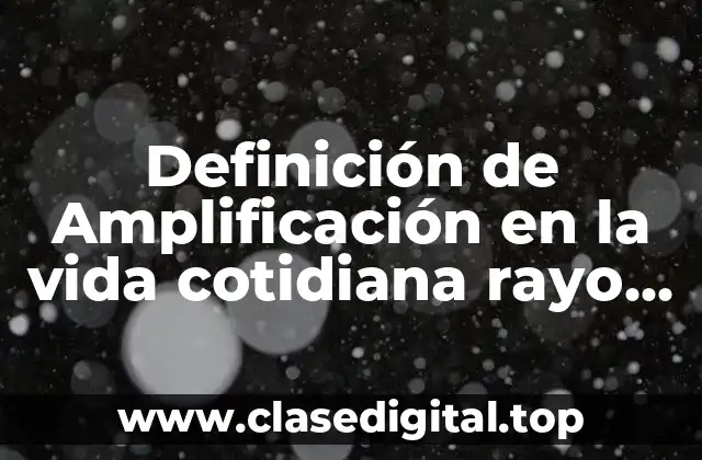 Definición de Amplificación en la vida cotidiana rayo láser
