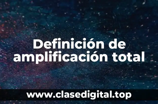 Definición de amplificación total